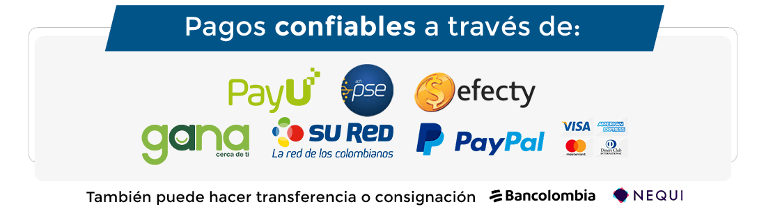 Pagos confiables a través de: PayU, PSE, Baloto, Efecty, gana, su Red, PayPal, Bancolombia, Davivienda, Nequi
